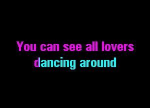 You can see all lovers

dancing around
