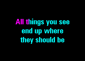 All things you see

and up where
they should be