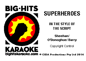 BIG-HITS

V V SUPERHEROES
IN THE STYLE OF
THE SCRIPT
Sheehan!
k A O'Donoghue! Barry

Copyright Control

KARAOKE

blahltakaraoke.com e CIDA Productions Pt, ud zou