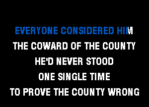 EVERYONE CONSIDERED HIM
THE COWARD OF THE COUNTY
HE'D NEVER STOOD
OHE SINGLE TIME
TO PROVE THE COUNTY WRONG