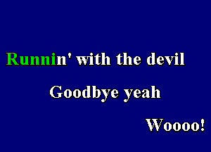 Runnin' with the devil

Goodbye yeah

VVoooo!