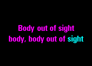 Body out of sight

body. body out of sight