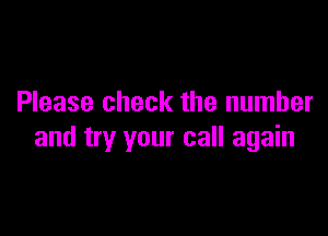 Please check the number

and try your call again