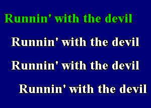 Runnin' With the devil
Runnin' With the devil
Runnin' With the devil

Runnin' With the devil