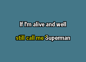 Ifl go crazy then will you

still call me Superman