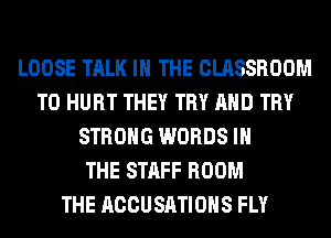 LOOSE TALK IN THE CLASSROOM
T0 HURT THEY TRY AND TRY
STRONG WORDS IN
THE STAFF ROOM
THE ACCUSATIOHS FLY