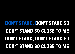 DON'T STAND, DON'T STAND SO
DON'T STAND SO CLOSE TO ME
DON'T STAND, DON'T STAND SO
DON'T STAND SO CLOSE TO ME