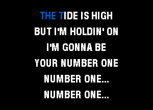 THE TIDE IS HIGH
BUT I'M HOLDIH