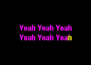 Yeah Yeah Yeah

Yeah Yeah Yeah