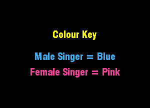 Colour Key

Male Singer 2 Blue
Female Singer a Pink