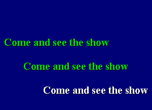 Come and see the show

Come and see the show

Come and see the show