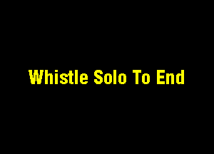 Whistle Solo To End