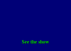 See the show