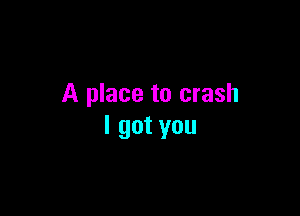A place to crash

lgotyou