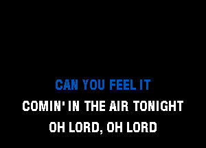 CAN YOU FEEL IT
COMIN' IN THE AIR TONIGHT
0H LORD, 0H LORD