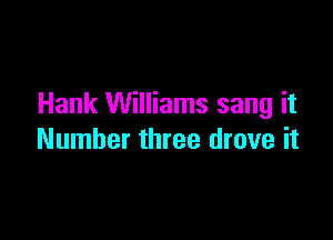Hank Williams sang it

Number three drove it