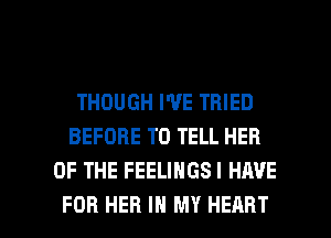 THOUGH WE TRIED
BEFORE TO TELL HER
OF THE FEELINGSI HAVE

FOR HER IN MY HEART l