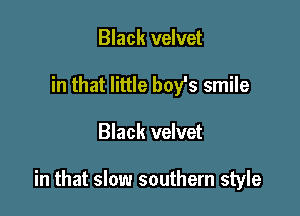 Black velvet
in that little bofs smile

Black velvet

in that slow southern style