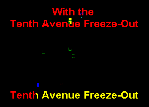 With the
Tenth Avenl'Je Freeze-Out

J

Tenth Avenue Freeze-Out