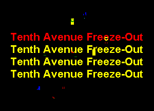 n .
Tenth Avenue Fregze-Out
Tenth Avenue Ffeeze-Out
Tenth Avenlie Freeze-Out
Tenth Avenue Freeze-Out

.l