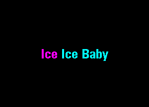 Ice Ice Baby