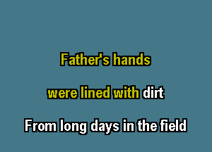 Father's hands

were lined with dirt

From long days in the field