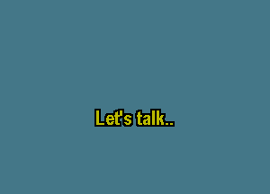 Let's talk.