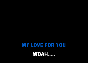 MY LOVE FOR YOU
WOAH .....