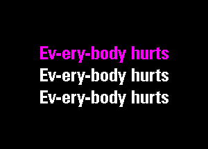 Ev-ery-body hurts

Ev-ery-body hurts
Ev-ery-body hurts