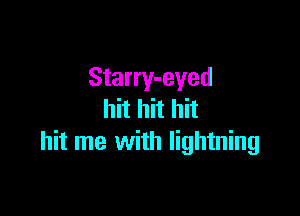 Starry-eyed

hit hit hit
hit me with lightning