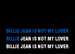 BILLIE JEAN IS NOT MY LOVER
BILLIE JEAN IS NOT MY LOVER
BILLIE JEAN IS NOT MY LOVER