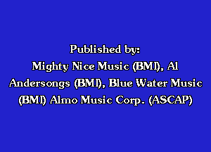 Published byi
Mighty Nice Music (BMI), Al
Andersongs (BMI), Blue Vdater Music
(BMI) Alrno Music Corp. (ASCAP)