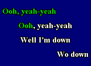 Ooh, yeah-yeah

Ooh, yeah-yeah

W ell I'm down

'Wo down