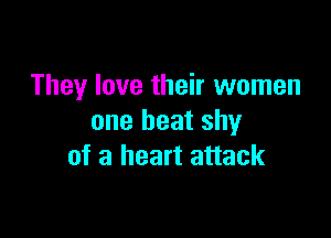 They love their women

one heat shy
of a heart attack