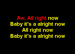 Aw, All right now
Baby it's a alright now

All right now
Baby it's a alright now
