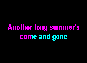 Another long summer's

come and gone