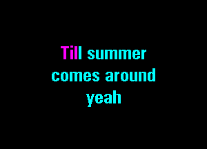 Till summer

comes around
yeah