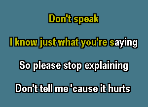 Don't speak

I know just what you're saying

80 please stop explaining

Don't tell me 'cause it hurts