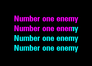 Number one enemy
Number one enemy
Number one enemy
Number one enemy