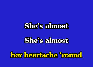 She's almost

She's almost

her heartache 'round