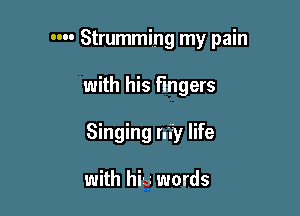 m- Strumming my pain

with his fingers

Singing my life

with hi5 words