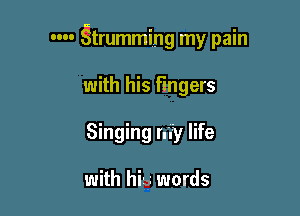 m- Qrumming my pain

with his fingers
Singing my life

with hi5 words