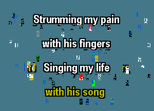 .Strumtming. my pgin
n .. wifhuhis fingers

H 2..

a
El Singing mylgfe rg '
I1 .
with his song -