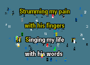 .Strumtming. my pgin
n .. wifhuhis fingers

H 2..

a
El Singingmylgfe rg '

.I
with his words