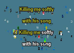 . Killing me softly
.. w-itrl his song
I  LE 22

N Killing me soitly rg '
L51 .z .'

with his sjng