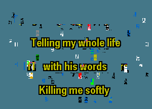 'K 4 .-
I. 'J-
8 a

I n Telling my whole life a

H 3-.

N with hiswords rg ..

Killing me softly