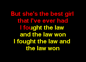 But she's the best girl
that I've ever had
I fought the law

and the law won
I fought the law and
the law won