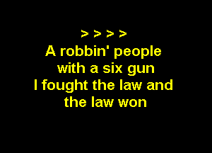 A robbin' people
with a six gun

I fought the law and
the law won