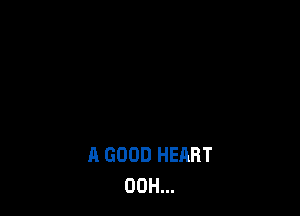 A GOOD HEART
00H...