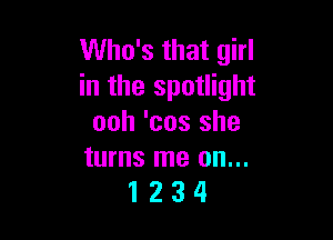 wmgmmmn
in the spotlight

ooh 'cos she

turns me on...
1 2 3 4